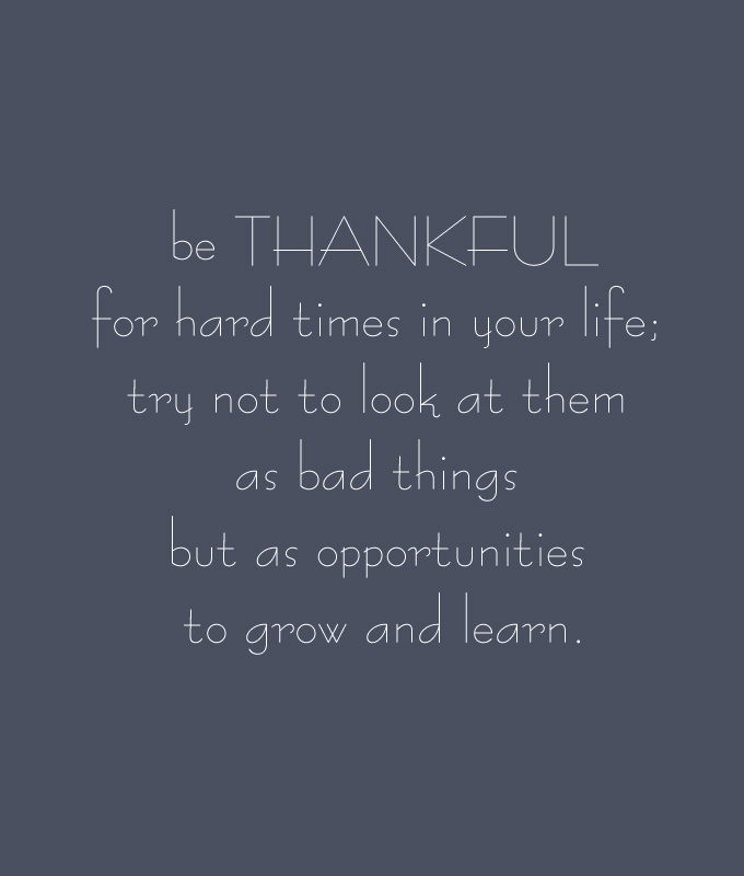 Quotes on personal growth. Be thankful for hard times in your life;  try not to look at them  as bad things  but as opportunities  to grow and learn. A week of personal growth. This is my gratitude list for the week. forgiveness. unplugging from technology for the week. unplug. graditude 101. This is week 10 of practicing gratitude. inspirational life quotes. personal growth quotes.