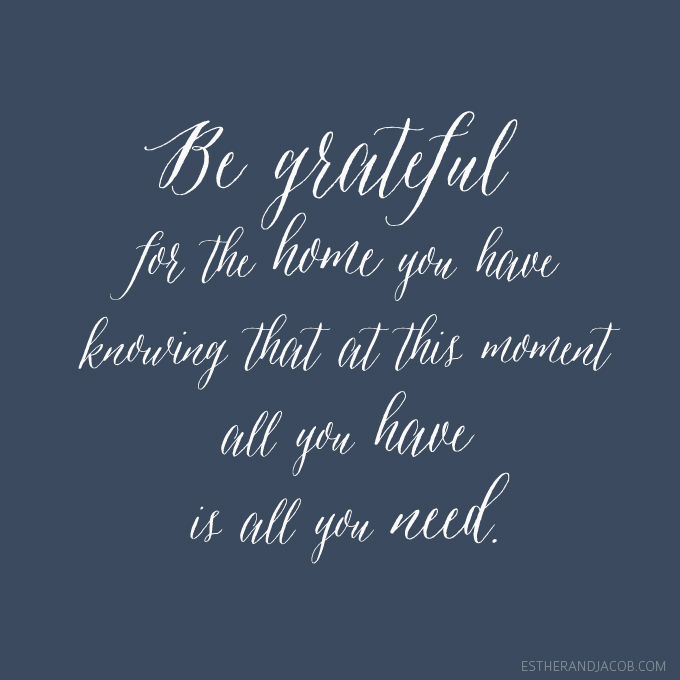 Gratitude quote of the week is "Be grateful for the home you have, knowing that at this moment, all you have is all you need." sarah ban breathnach quotes
