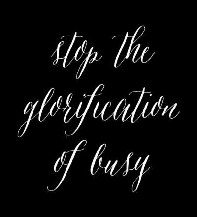 Stop the Glorification of Busy // 2015 New Years Resolutions