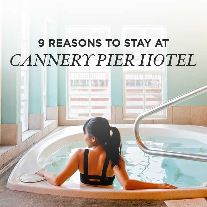 9 Reasons Why You Should Stay at the Cannery Pier Hotel