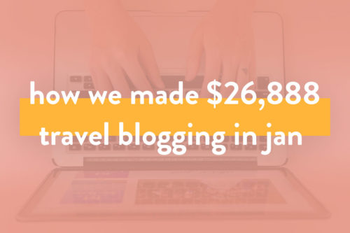 How We Made Over $26.8K in Jan 2019 – Travel Blogging Income Report