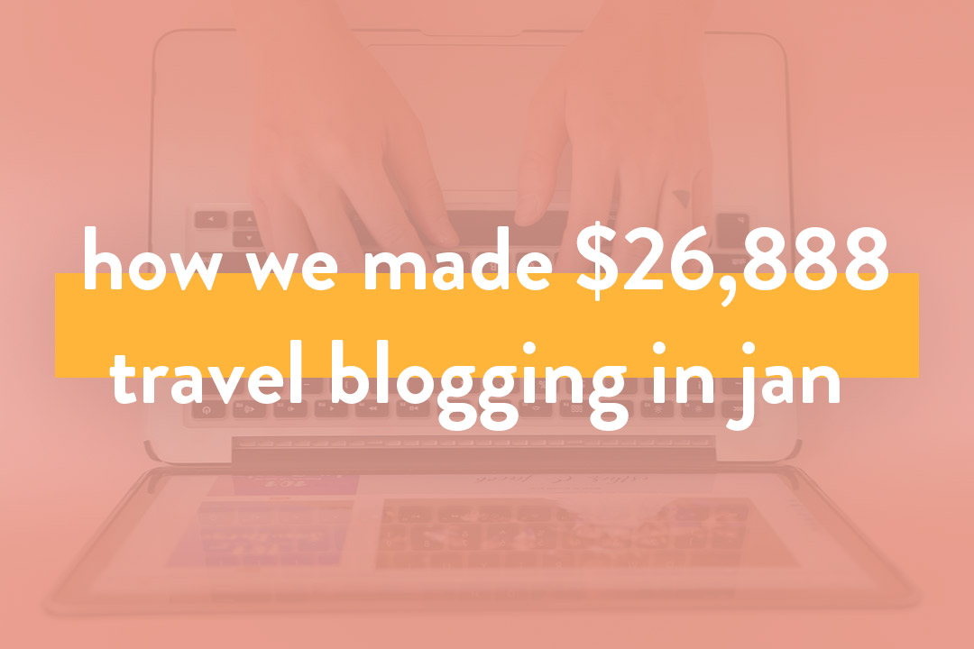 You are currently viewing How We Made Over $26.8K in Jan 2019 – Travel Blogging Income Report
