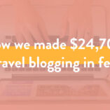 How We Made Over $24,707 in Feb 2019 from Travel Blogging