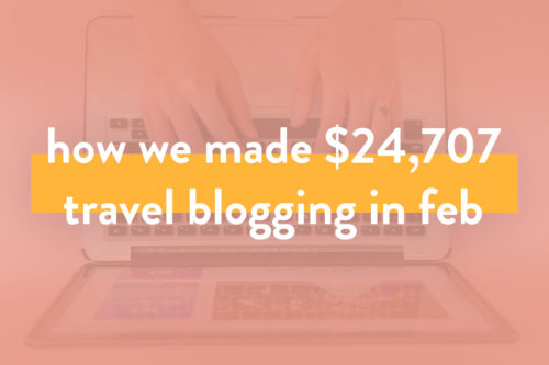 How We Made Over $24,707 in Feb 2019 from Travel Blogging