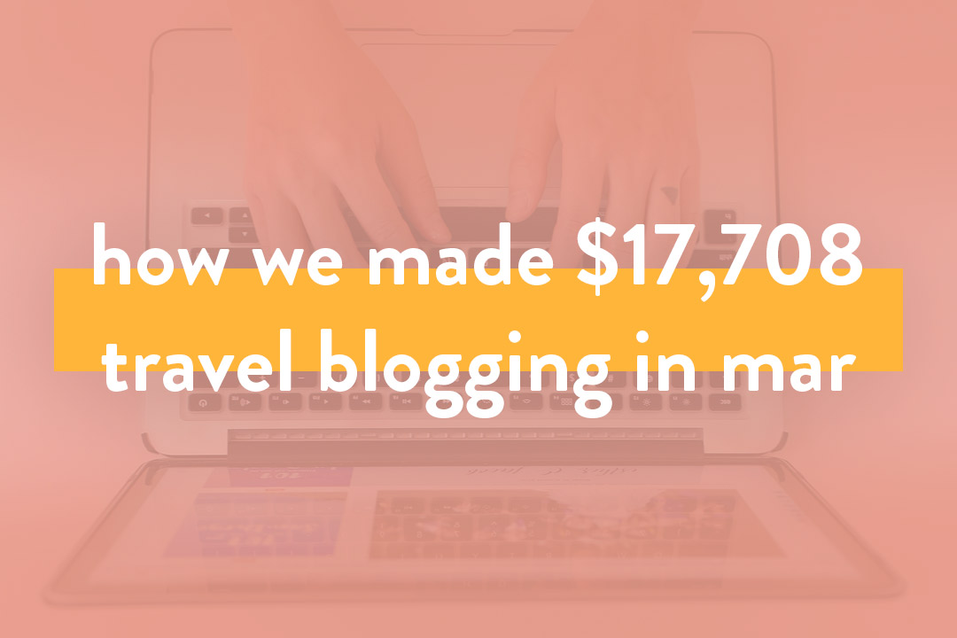 You are currently viewing How We Made OVER $17K in March 2019 – Travel Blog Income Report
